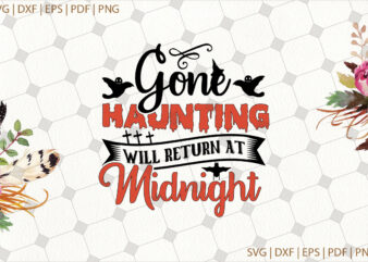 Gone Haunting Will Return At Midnight Halloween Gifts, Shirt For Halloween Svg File Diy Crafts Svg Files For Cricut, Silhouette Sublimation Files t shirt design template