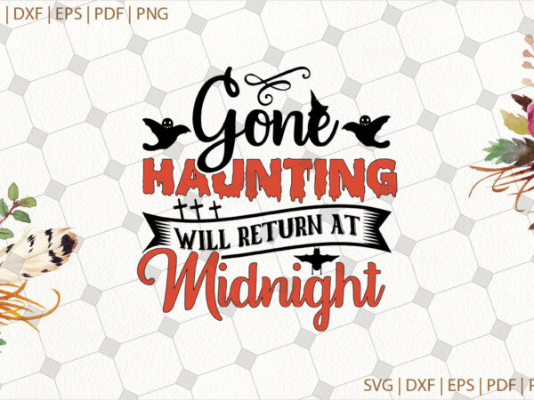 Gone haunting will return at midnight halloween gifts, shirt for halloween svg file diy crafts svg files for cricut, silhouette sublimation files t shirt design template