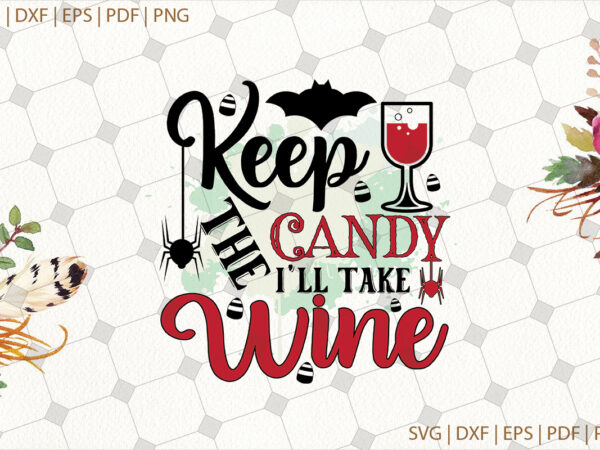 Keep the candy i’ll take wine halloween gifts, shirt for halloween svg file diy crafts svg files for cricut, silhouette sublimation files t shirt vector art