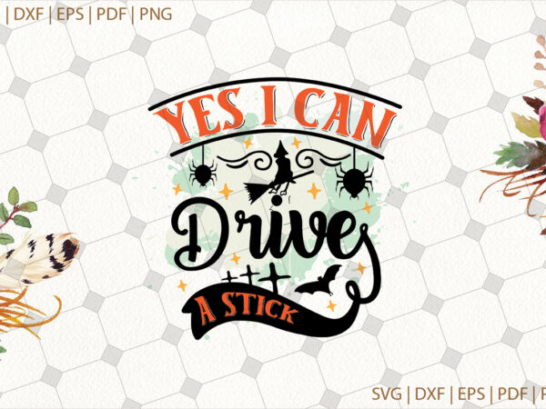 Yes i can drive a stick halloween gifts, shirt for halloween svg file diy crafts svg files for cricut, silhouette sublimation files t shirt design template