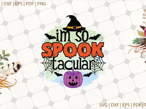 Im so spook tacular halloween svg gifts, shirt for halloween svg file diy crafts svg files for cricut, silhouette sublimation files t shirt design for sale