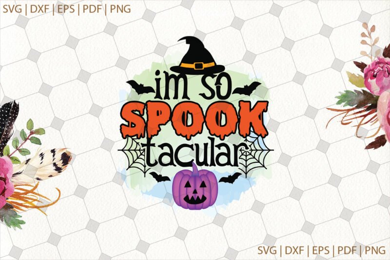 Im So Spook Tacular Halloween Svg Gifts, Shirt For Halloween Svg File Diy Crafts Svg Files For Cricut, Silhouette Sublimation Files