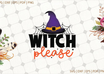 Witch Please Halloween Svg Gifts, Shirt For Halloween Svg File Diy Crafts Svg Files For Cricut, Silhouette Sublimation Files