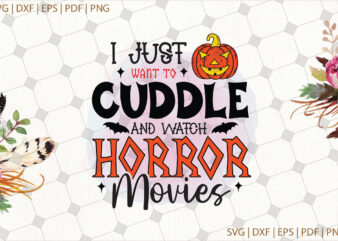 I Just Want To Cuddle And Watch Horror Movies Halloween Svg Gifts, Shirt For Halloween Svg File Diy Crafts Svg Files For Cricut, Silhouette Sublimation Files t shirt design for sale