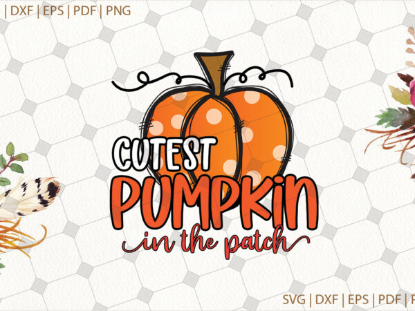 Cutest pumpkin in the patch halloween svg gifts, shirt for halloween svg file diy crafts svg files for cricut, silhouette sublimation files t shirt vector file