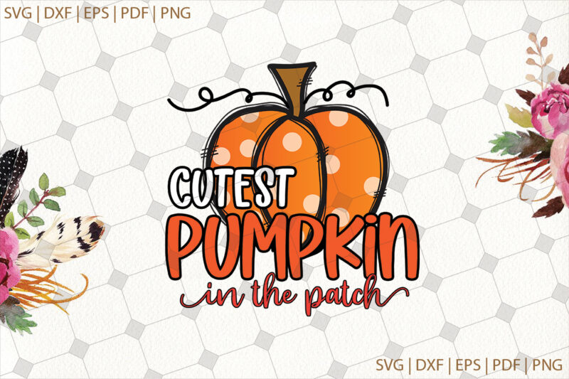 Cutest Pumpkin In The Patch Halloween Svg Gifts, Shirt For Halloween Svg File Diy Crafts Svg Files For Cricut, Silhouette Sublimation Files