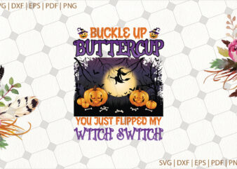 Buckle Up Buttercup You Just Flipped My Witch Switch Halloween Gifts, Shirt For Halloween Svg File Diy Crafts Svg Files For Cricut, Silhouette Sublimation Files