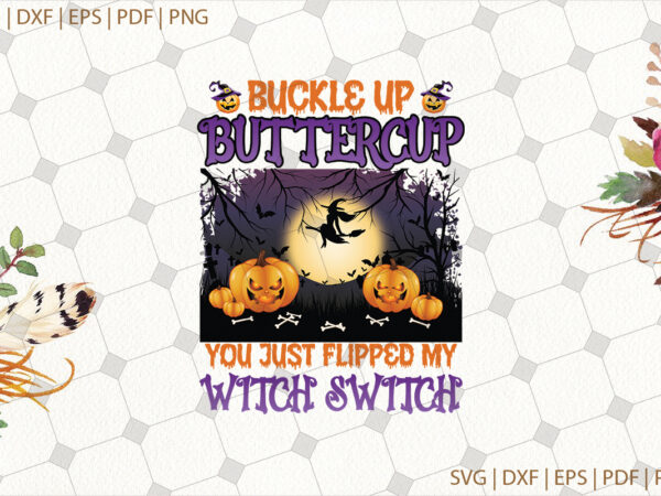 Buckle up buttercup you just flipped my witch switch halloween gifts, shirt for halloween svg file diy crafts svg files for cricut, silhouette sublimation files t shirt template