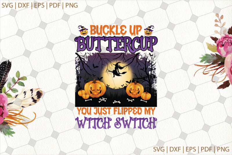 Buckle Up Buttercup You Just Flipped My Witch Switch Halloween Gifts, Shirt For Halloween Svg File Diy Crafts Svg Files For Cricut, Silhouette Sublimation Files