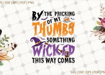 By The Pricking Of My Thumbs Something Witched This Way Comes Halloween Gifts, Shirt For Halloween Svg File Diy Crafts Svg Files For Cricut, Silhouette Sublimation Files t shirt template