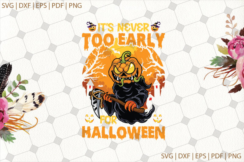 It’s Never Too Early For Halloween Gifts, Shirt For Halloween Svg File Diy Crafts Svg Files For Cricut, Silhouette Sublimation Files
