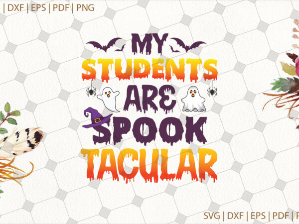 My students are soppktacular halloween gifts, shirt for halloween svg file diy crafts svg files for cricut, silhouette sublimation files t shirt designs for sale