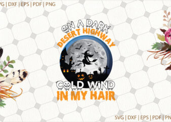 On A Dark Desert Highway Cold Wind In My Hair Halloween Gifts, Shirt For Halloween Svg File Diy Crafts Svg Files For Cricut, Silhouette Sublimation Files
