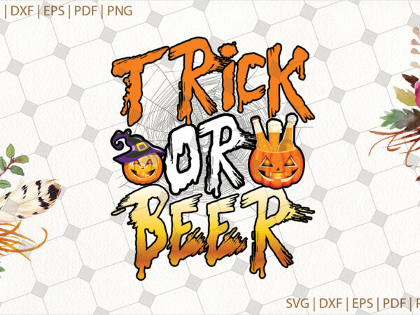 Trick or beer halloween gifts, shirt for halloween svg file diy crafts svg files for cricut, silhouette sublimation files t shirt designs for sale