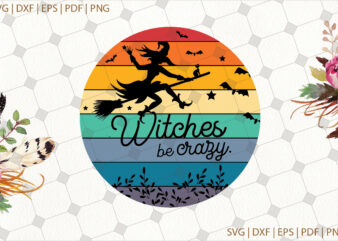 Witches Be Crazy Halloween Gifts, Shirt For Halloween Svg File Diy Crafts Svg Files For Cricut, Silhouette Sublimation Files t shirt design for sale