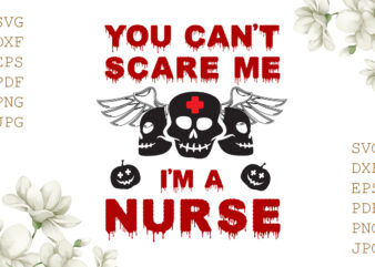 You Can’t Scare Me I’m A Nurse Halloween Gifts, Shirt For Halloween Svg File Diy Crafts Svg Files For Cricut, Silhouette Sublimation Files t shirt design template