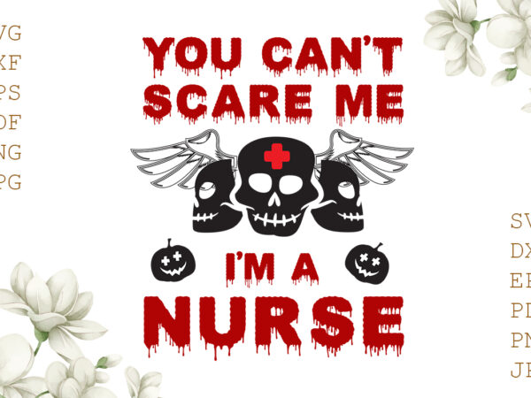 You can’t scare me i’m a nurse halloween gifts, shirt for halloween svg file diy crafts svg files for cricut, silhouette sublimation files t shirt design template