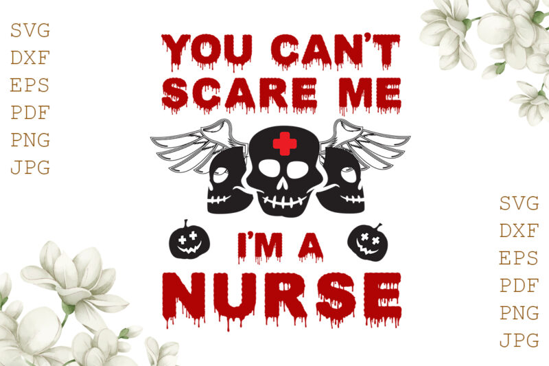 You Can’t Scare Me I’m A Nurse Halloween Gifts, Shirt For Halloween Svg File Diy Crafts Svg Files For Cricut, Silhouette Sublimation Files