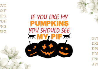 If You Like My Pumpkins You Should See My Pie Halloween Gifts, Shirt For Halloween Svg File Diy Crafts Svg Files For Cricut, Silhouette Sublimation Files t shirt design for sale