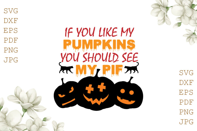 If You Like My Pumpkins You Should See My Pie Halloween Gifts, Shirt For Halloween Svg File Diy Crafts Svg Files For Cricut, Silhouette Sublimation Files