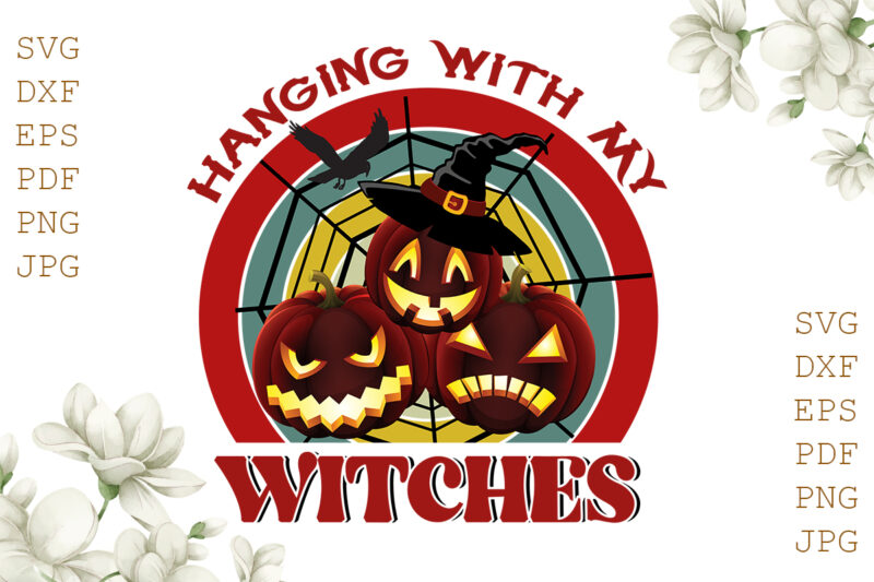 Hanging With My Witches Halloween Gifts, Shirt For Halloween Svg File Diy Crafts Svg Files For Cricut, Silhouette Sublimation Files