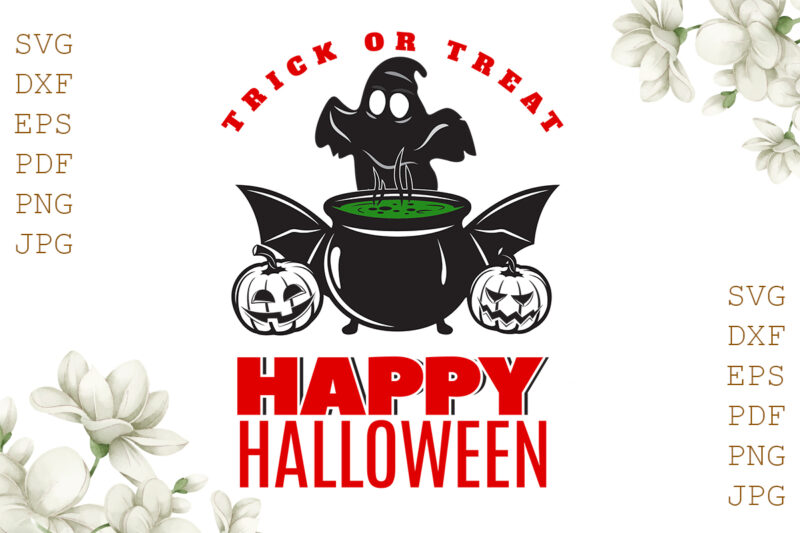 Trick Or Treat Happy Halloween Gifts, Shirt For Halloween Svg File Diy Crafts Svg Files For Cricut, Silhouette Sublimation Files