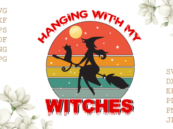 Hanging with my witches halloween gifts, shirt for halloween svg file diy crafts svg files for cricut, silhouette sublimation files graphic t shirt