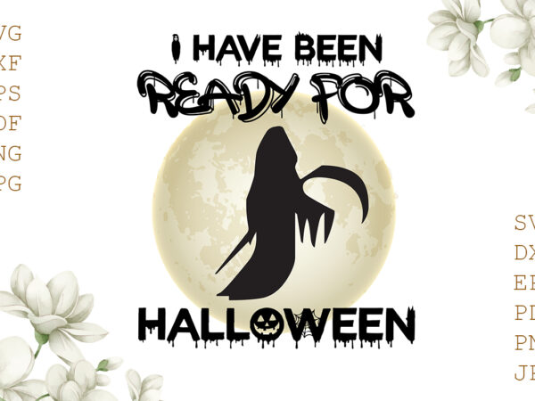 I have been ready for halloween gifts, shirt for halloween svg file diy crafts svg files for cricut, silhouette sublimation files t shirt design for sale
