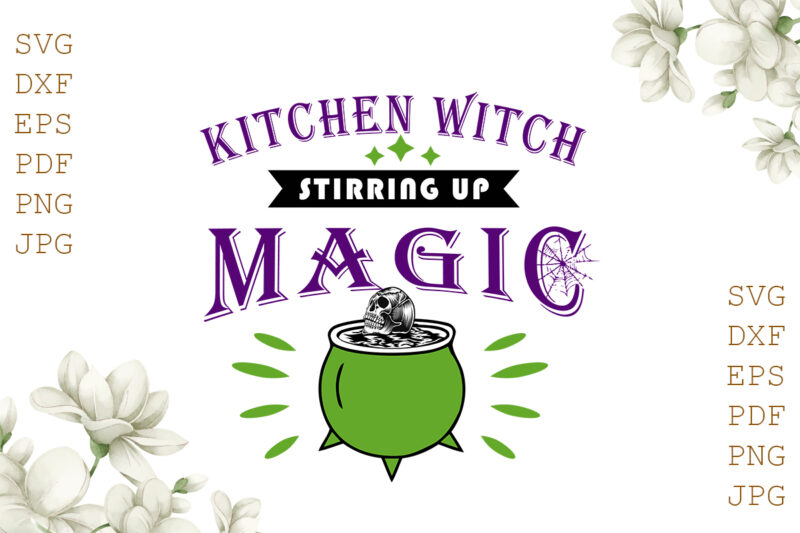Kitchen Witch Stirring Up Magic Halloween Gifts, Shirt For Halloween Svg File Diy Crafts Svg Files For Cricut, Silhouette Sublimation Files