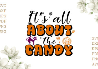 It’s All About The Candy Halloween Gifts, Shirt For Halloween Svg File Diy Crafts Svg Files For Cricut, Silhouette Sublimation Files