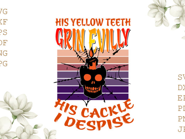 His yellow teeth grin evilly his cackle i despise halloween gifts, shirt for halloween svg file diy crafts svg files for cricut, silhouette sublimation files graphic t shirt