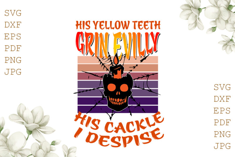 His Yellow Teeth Grin Evilly His Cackle I Despise Halloween Gifts, Shirt For Halloween Svg File Diy Crafts Svg Files For Cricut, Silhouette Sublimation Files