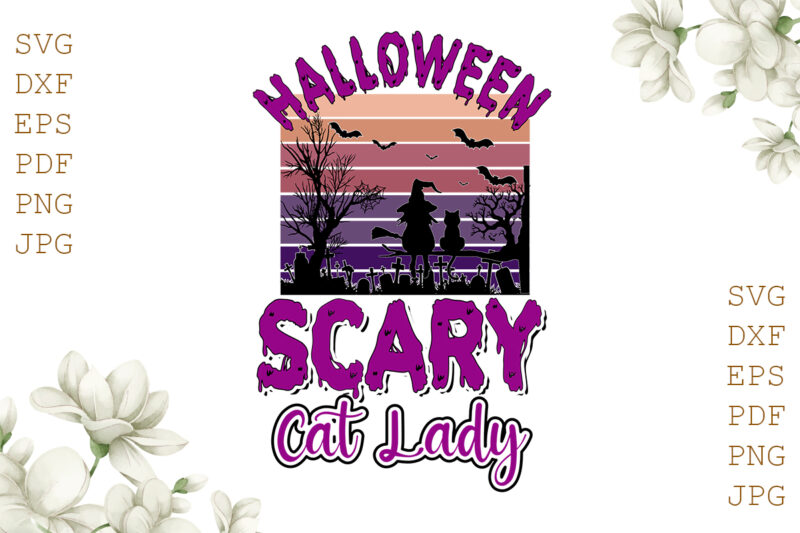 Halloween Scary Cat Lady Gifts, Shirt For Halloween Svg File Diy Crafts Svg Files For Cricut, Silhouette Sublimation Files