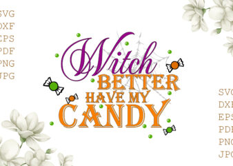 Witch Better Have My Candy Please Halloween Gifts, Shirt For Halloween Svg File Diy Crafts Svg Files For Cricut, Silhouette Sublimation Files