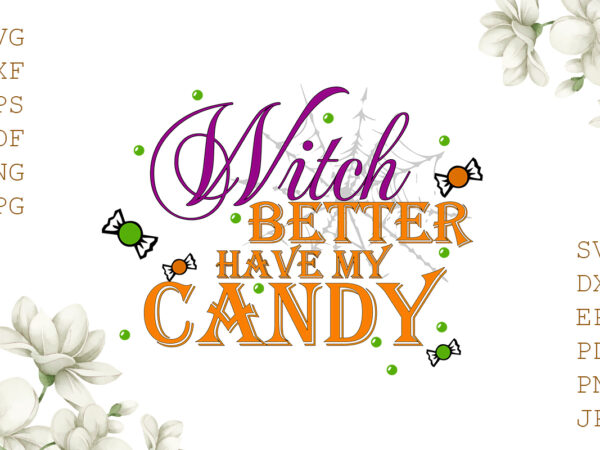 Witch better have my candy please halloween gifts, shirt for halloween svg file diy crafts svg files for cricut, silhouette sublimation files t shirt design for sale