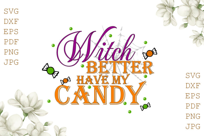 Witch Better Have My Candy Please Halloween Gifts, Shirt For Halloween Svg File Diy Crafts Svg Files For Cricut, Silhouette Sublimation Files