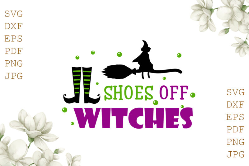 Shoes Off Witches Halloween Gifts, Shirt For Halloween Svg File Diy Crafts Svg Files For Cricut, Silhouette Sublimation Files