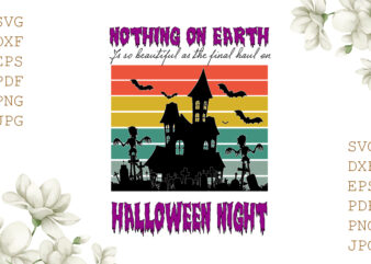 Nothing On Earth If So Beautiful As The Final Haul On Halloween Night Gifts, Shirt For Halloween Svg File Diy Crafts Svg Files For Cricut, Silhouette Sublimation Files