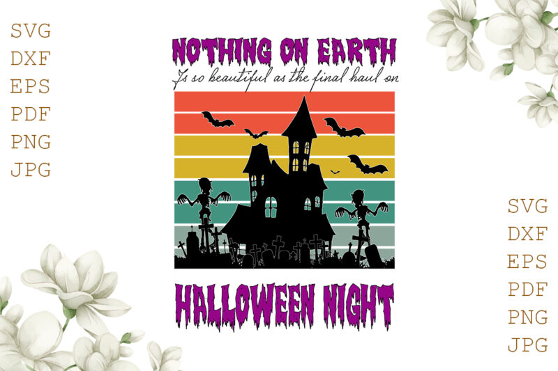 Nothing On Earth If So Beautiful As The Final Haul On Halloween Night Gifts, Shirt For Halloween Svg File Diy Crafts Svg Files For Cricut, Silhouette Sublimation Files