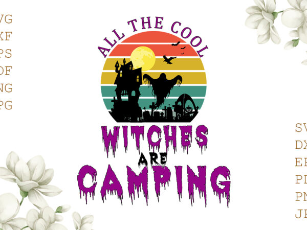 All the cool witches are camping halloween gifts, shirt for halloween svg file diy crafts svg files for cricut, silhouette sublimation files t shirt vector