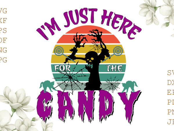 I’m just here for the candy halloween gifts, shirt for halloween svg file diy crafts svg files for cricut, silhouette sublimation files t shirt design for sale