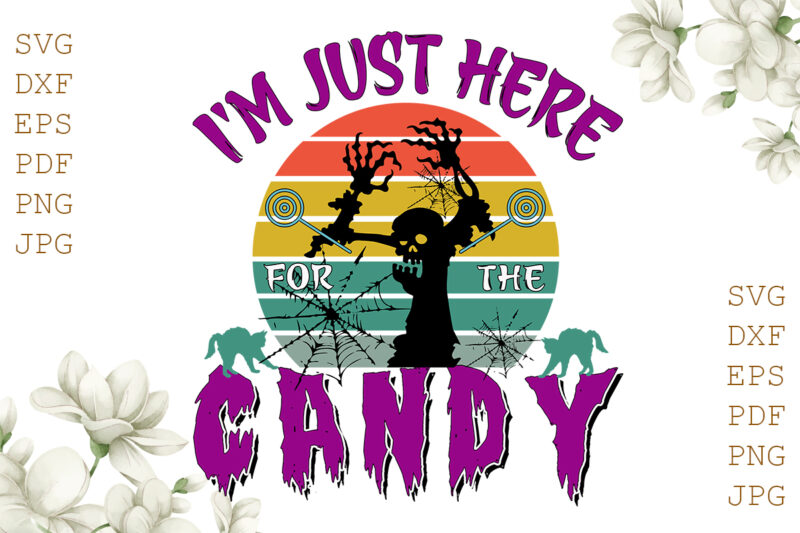 I’m Just Here For The Candy Halloween Gifts, Shirt For Halloween Svg File Diy Crafts Svg Files For Cricut, Silhouette Sublimation Files