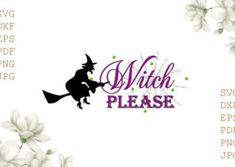 Witch Please Halloween Gifts, Shirt For Halloween Svg File Diy Crafts Svg Files For Cricut, Silhouette Sublimation Files