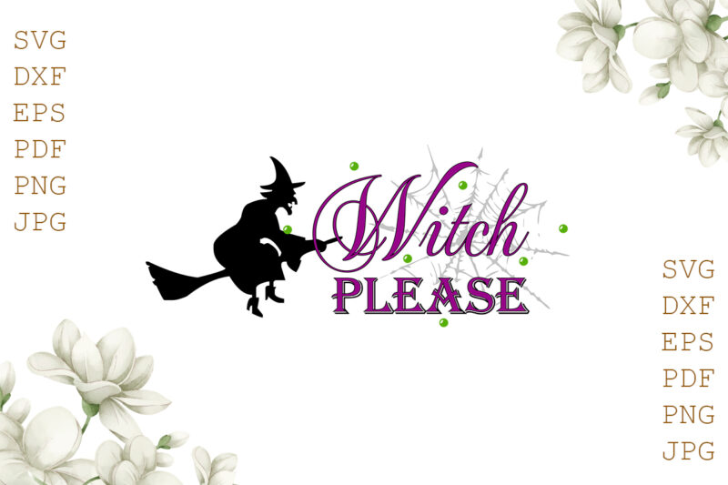 Witch Please Halloween Gifts, Shirt For Halloween Svg File Diy Crafts Svg Files For Cricut, Silhouette Sublimation Files