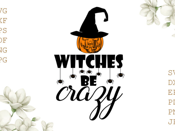 Witches be crazy halloween gifts, shirt for halloween svg file diy crafts svg files for cricut, silhouette sublimation files t shirt design for sale