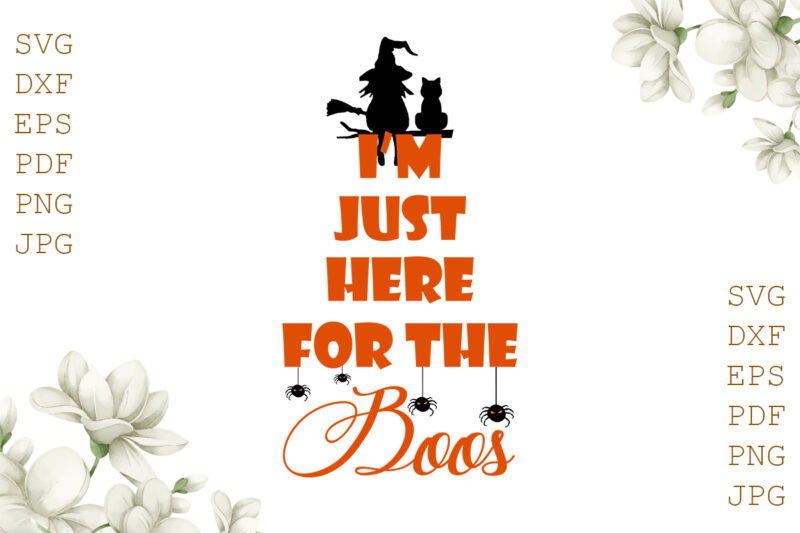 I’m Just Here For The Boos Halloween Gifts, Shirt For Halloween Svg File Diy Crafts Svg Files For Cricut, Silhouette Sublimation Files