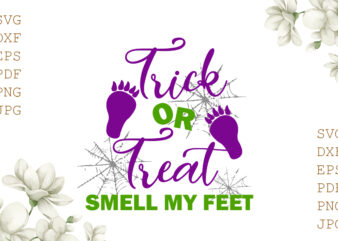 Trick Or Treat Smell My Feet Halloween Gifts, Shirt For Halloween Svg File Diy Crafts Svg Files For Cricut, Silhouette Sublimation Files