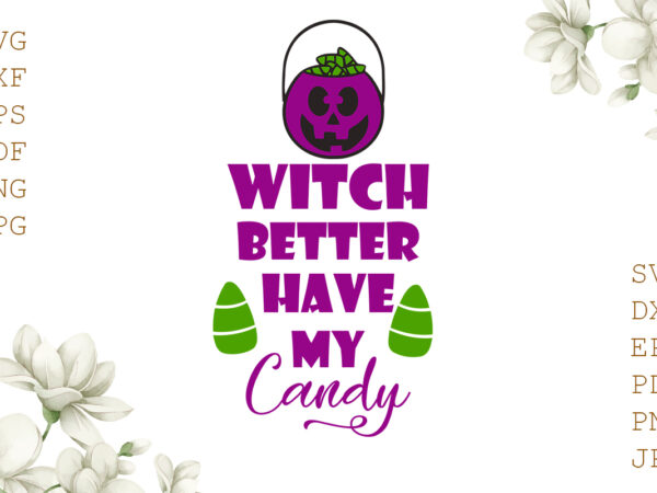 Witch better have my candy halloween gifts, shirt for halloween svg file diy crafts svg files for cricut, silhouette sublimation files t shirt design for sale