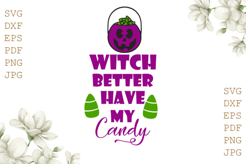 Witch Better Have My Candy Halloween Gifts, Shirt For Halloween Svg File Diy Crafts Svg Files For Cricut, Silhouette Sublimation Files