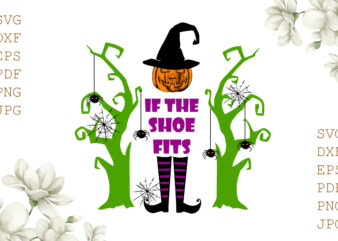 If The Shoe Fits Halloween Gifts, Shirt For Halloween Svg File Diy Crafts Svg Files For Cricut, Silhouette Sublimation Files